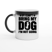 Product If I Can't Bring My Dog, I'm Not Going Magic Ceramic Mug