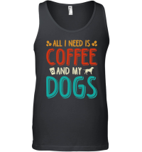 Product All I Need Coffee And My Dogs Unisex Tank Top
