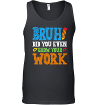 Product Bruh Did You Even Show Your Work Math Teacher Unisex Tank Top