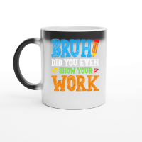 Product Bruh Did You Even Show Your Work Math Teacher Magic Ceramic Mug