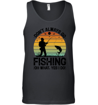 Product Don't Always go Fishing Oh What Yes I Do Unisex Tank Top
