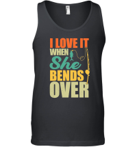 Product I Love It When She Bends Over Fishing Unisex Tank Top