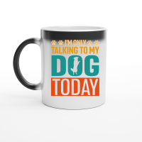 Product I'm Only Talking to My Dog Today Magic Ceramic Mug
