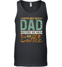 Product Never Mess With Dad Before He Has His Coffee Unisex Tank Top