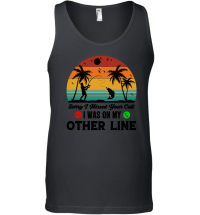 Product Sorry I Missed Your Call I Was On My Other Line Unisex Tank Top