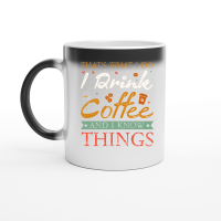 Product Thats What I Do I drink Coffee and I know things Magic Ceramic Mug