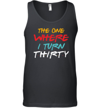 Product The One Where I Turn Thirty Birthday Unisex Tank Top