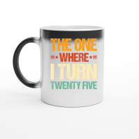Product The One Where I Turn Twenty Five Birthday Magic Ceramic Mug