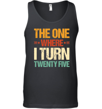 Product The One Where I Turn Twenty Five Birthday Unisex Tank Top