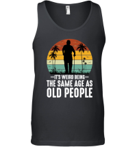 Product It's Weird Being The Same Age As Old People Unisex Tank Top