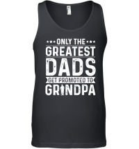 Product Only The Greatest Dads Get Promoted To Grandpa Unisex Tank Top