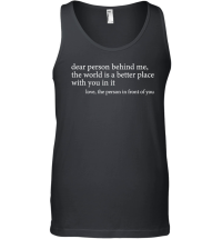 Product Dear person behind me the world is a better place with you in it love the person in front of you Unisex Tank Top