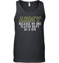 Product Army Because No One Played Navy As A Kid Funny Army Says Unisex Tank Top