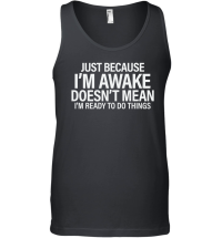 Product Just because i'm awake doesn't mean i'm ready to do things Unisex Tank Top