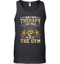 Product I Don't need therapy I just need to go to the gym Unisex Tank Top