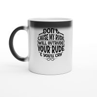 Product Don't be rude to me, cause my rude will outrude your rude & you'll cry 01 Magic Ceramic Mug