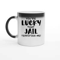 Product You're lucky that jail terrifies me Magic Ceramic Mug