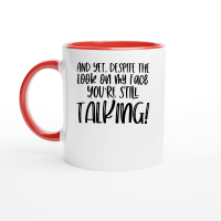 Product And yet despite the look on my face you're still talking Ceramic Mug with Color Inside