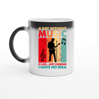 Product A Day Without Music Is Like...Just Kidding Magic Ceramic Mug