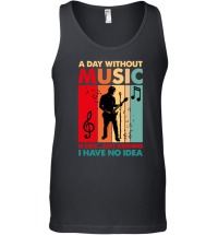 Product A Day Without Music Is Like...Just Kidding Unisex Tank Top