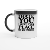 Product I hate you I hate this place see you tomorrow Magic Ceramic Mug