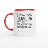Product I Know I Said Hi But Not Prepared For a Follow Up Conversation Ceramic Mug with Color Inside