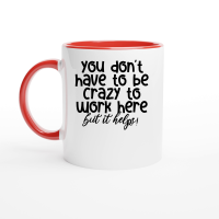 Product You don't have to be crazy to work here but it helps Ceramic Mug with Color Inside