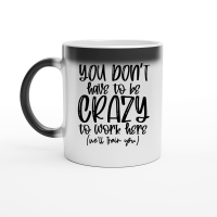 Product You don't have to be crazy to work here we'll train you Magic Ceramic Mug