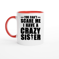 Product You Can't Scare Me I Have A Crazy Sister Ceramic Mug with Color Inside