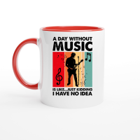 Product A Day Without Music Is Like...Just Kidding Ceramic Mug with Color Inside