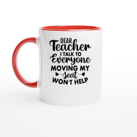 Product Dear Teacher I Talk to Everyone Moving My Seat Won't Help 01 Ceramic Mug with Color Inside