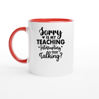 Product Sorry Is My Teaching Interrupting Your Talking 01 Ceramic Mug with Color Inside