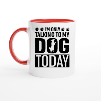 Product I'm Only Talking To My Dog Today Ceramic Mug with Color Inside