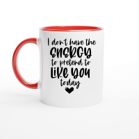 Product I don't have the energy to pretend to like you today Ceramic Mug with Color Inside