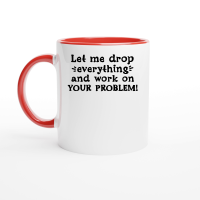 Product Let me drop everything and work on your problem Ceramic Mug with Color Inside