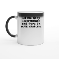 Product Let me drop everything and work on your problem Magic Ceramic Mug
