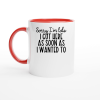 Product Sorry I'm late I got here as soon as I wanted to Ceramic Mug with Color Inside