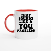 Product That sounds like a you problem Ceramic Mug with Color Inside