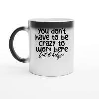 Product You don't have to be crazy to work here but it helps Magic Ceramic Mug