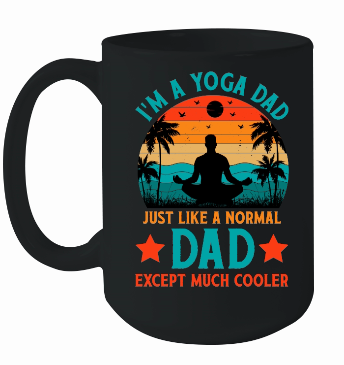 I'm A Yoga Dad Just Like A Normal Dad Except Much Cooler