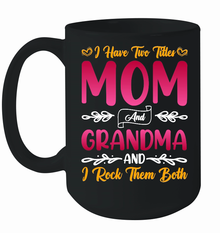 I Have Two Titles Mom And Grandma And I Rock Them Both