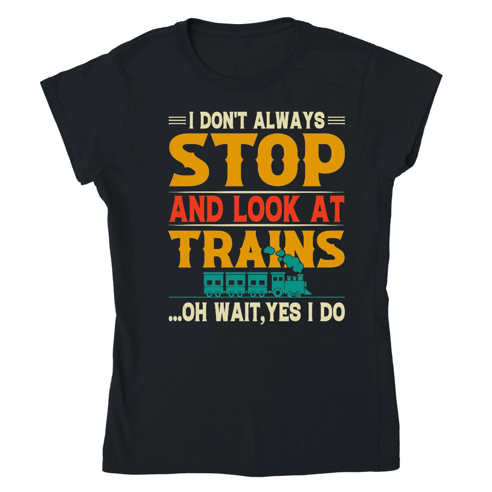 I Don't Always Stop Look At Trains