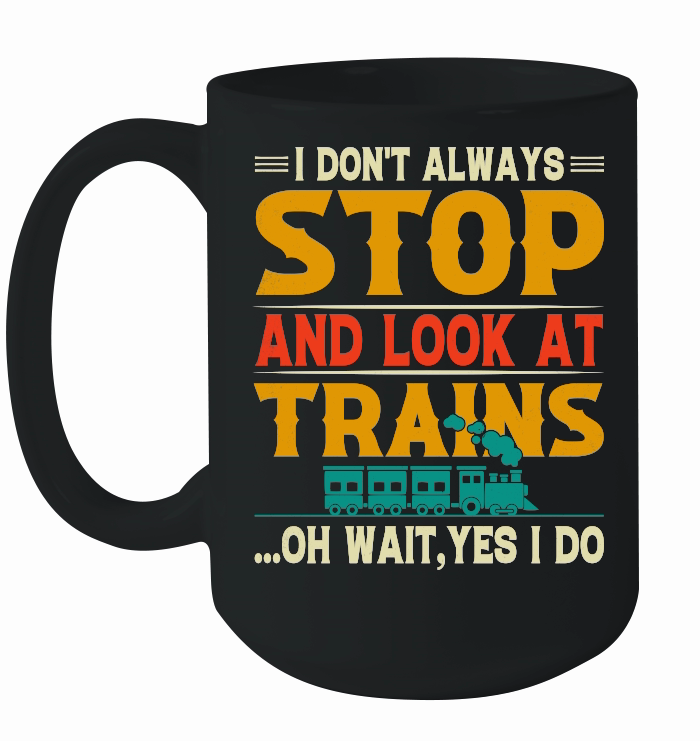 I Don't Always Stop Look At Trains