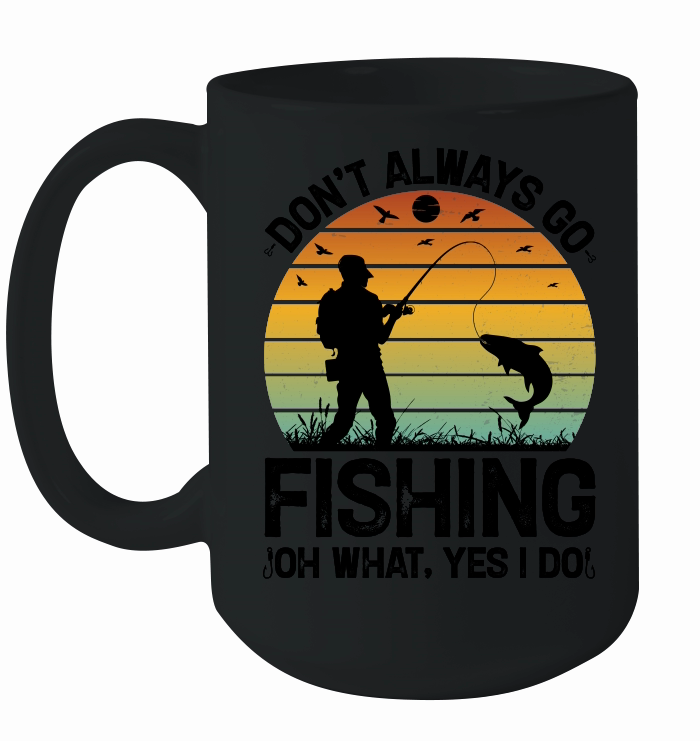 Don't Always go Fishing Oh What Yes I Do