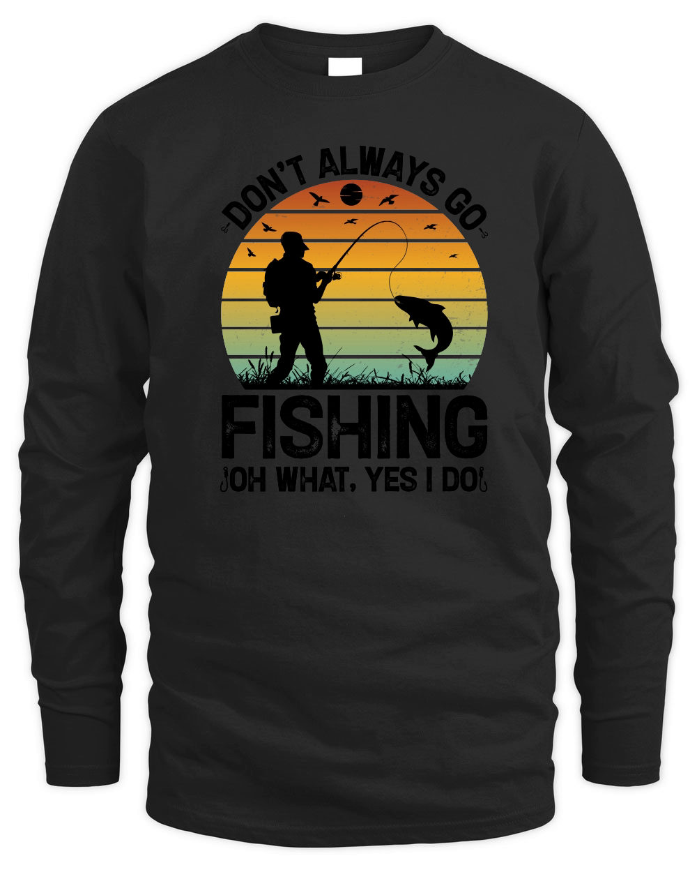 Don't Always go Fishing Oh What Yes I Do