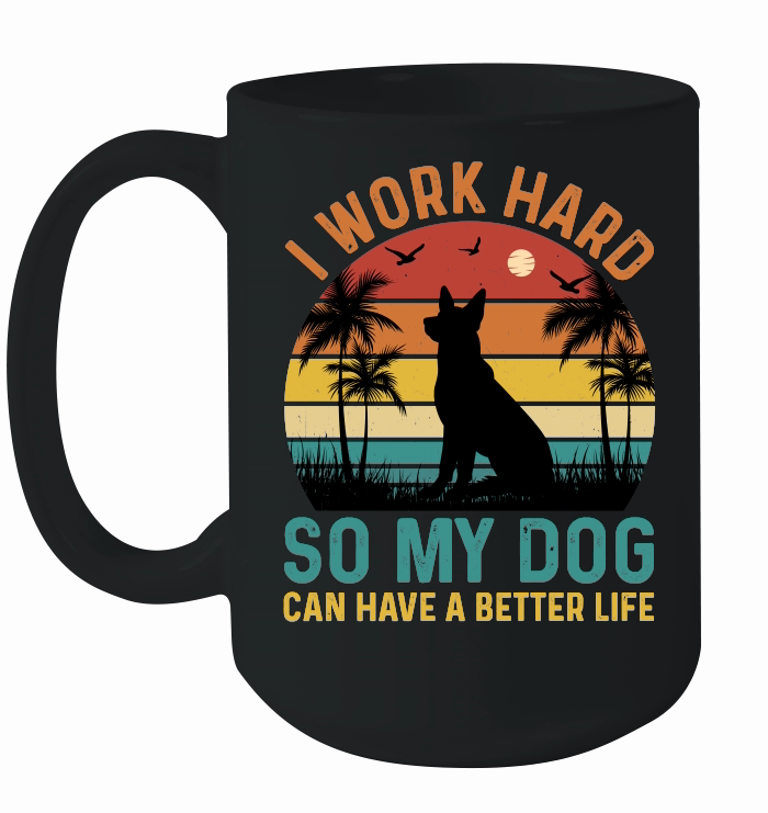 I Work Hard So My Dog Can Have A Better Life