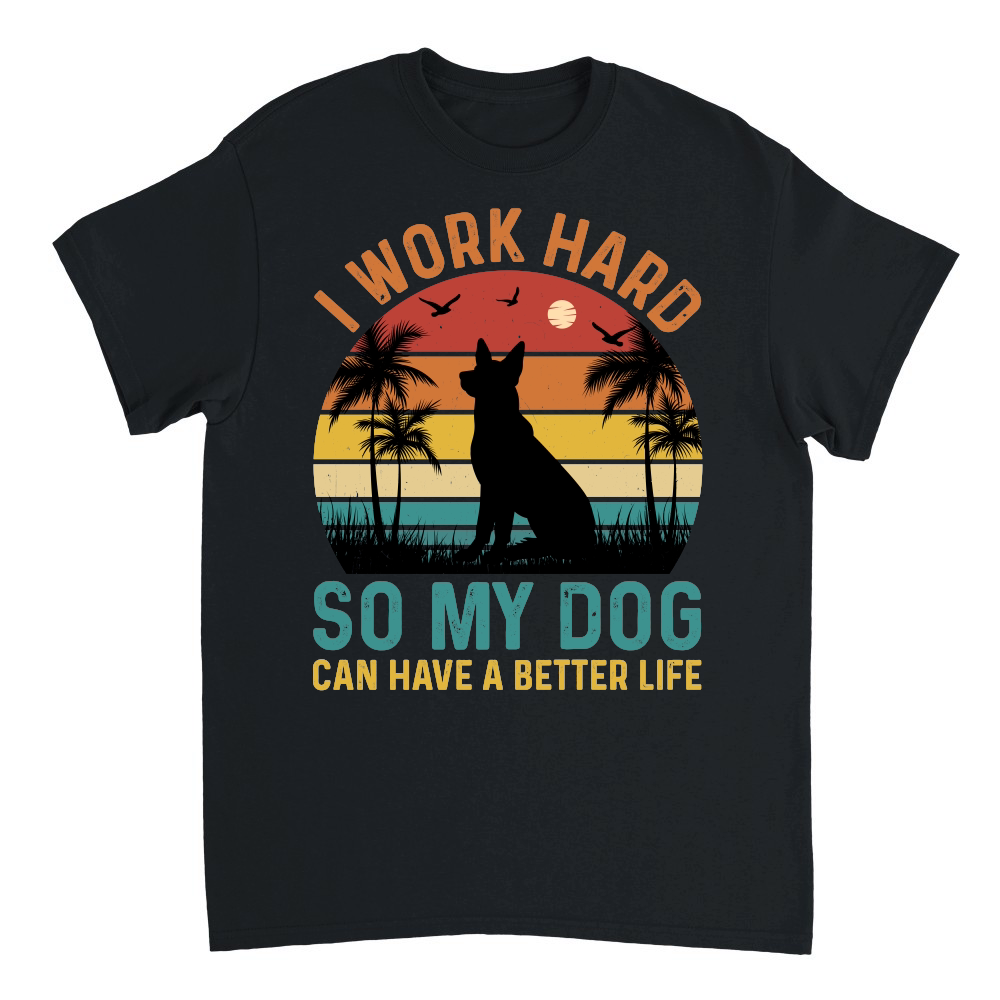 I Work Hard So My Dog Can Have A Better Life