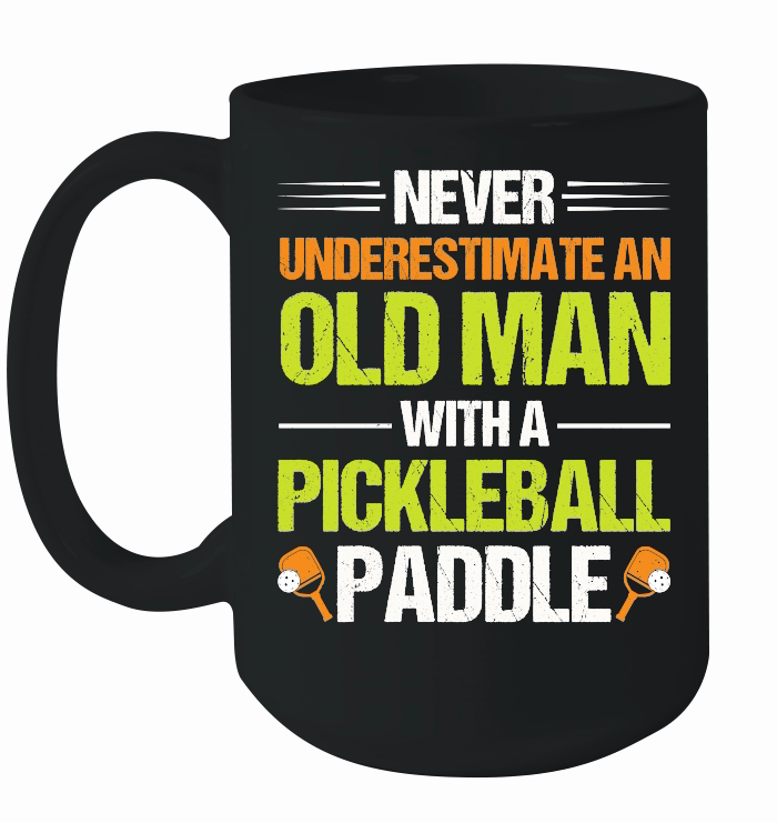 Never Underestimate An Old Man With A Pickleball Paddle n