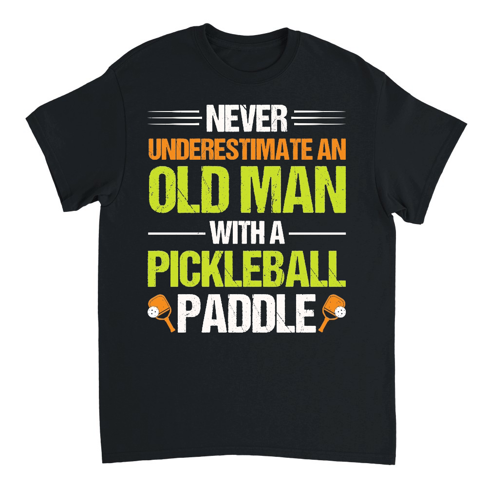 Never Underestimate An Old Man With A Pickleball Paddle n