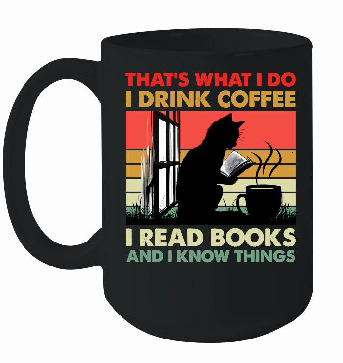 That's What I Do I Drink Coffee I Read Books And I Know Things